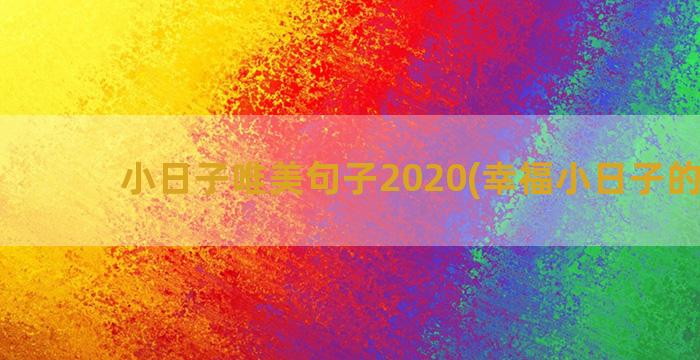 小日子唯美句子2020(幸福小日子的句子)